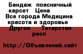 Бандаж- поясничный карсет › Цена ­ 1 000 - Все города Медицина, красота и здоровье » Другое   . Татарстан респ.